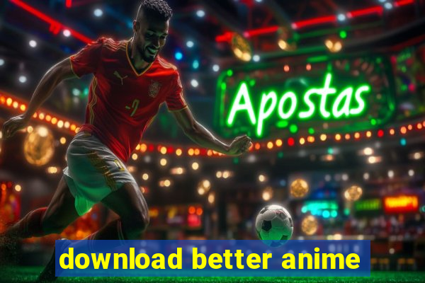 download better anime